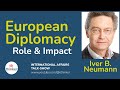 European Diplomacy - Role & Impact - Iver B. Neumann | 2024 Episode 21