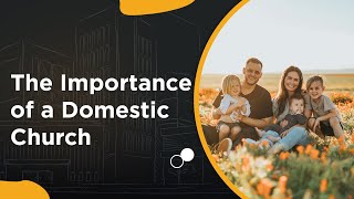 Why Should We Nurture a Domestic Church? | Family: Townhouse Sessions