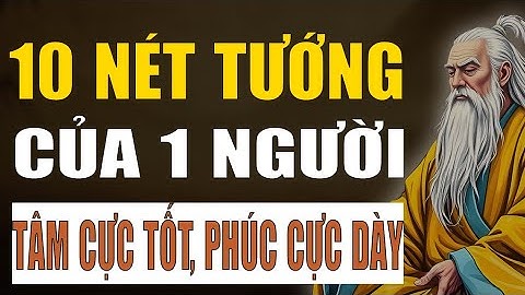 Cổ Nhân Dạy: 10 Nét Tướng Của 1 Người Tâm Cực Tốt, Phúc Cực Dày
