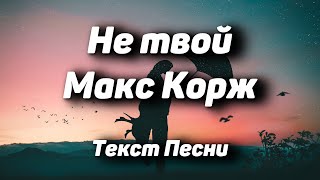 Макс Корж - Не твой(Текст Песни, 2021)