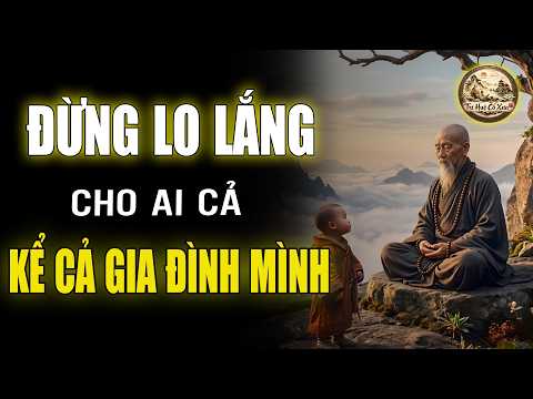 HÃY NHỚ: ĐỪNG LO LẮNG CHO AI CẢ, KỂ CẢ GIA ĐÌNH MÌNH