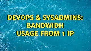 DevOps & SysAdmins: Bandwidh usage from 1 ip Net Worth