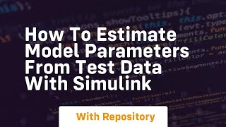 how to estimate model parameters from test data with simulink