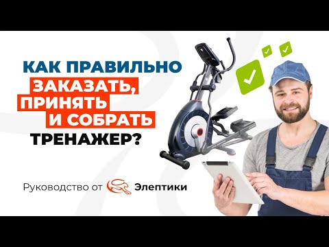 Как правильно заказать, принять и собрать тренажер? Руководство от магазина Eleptika.ru