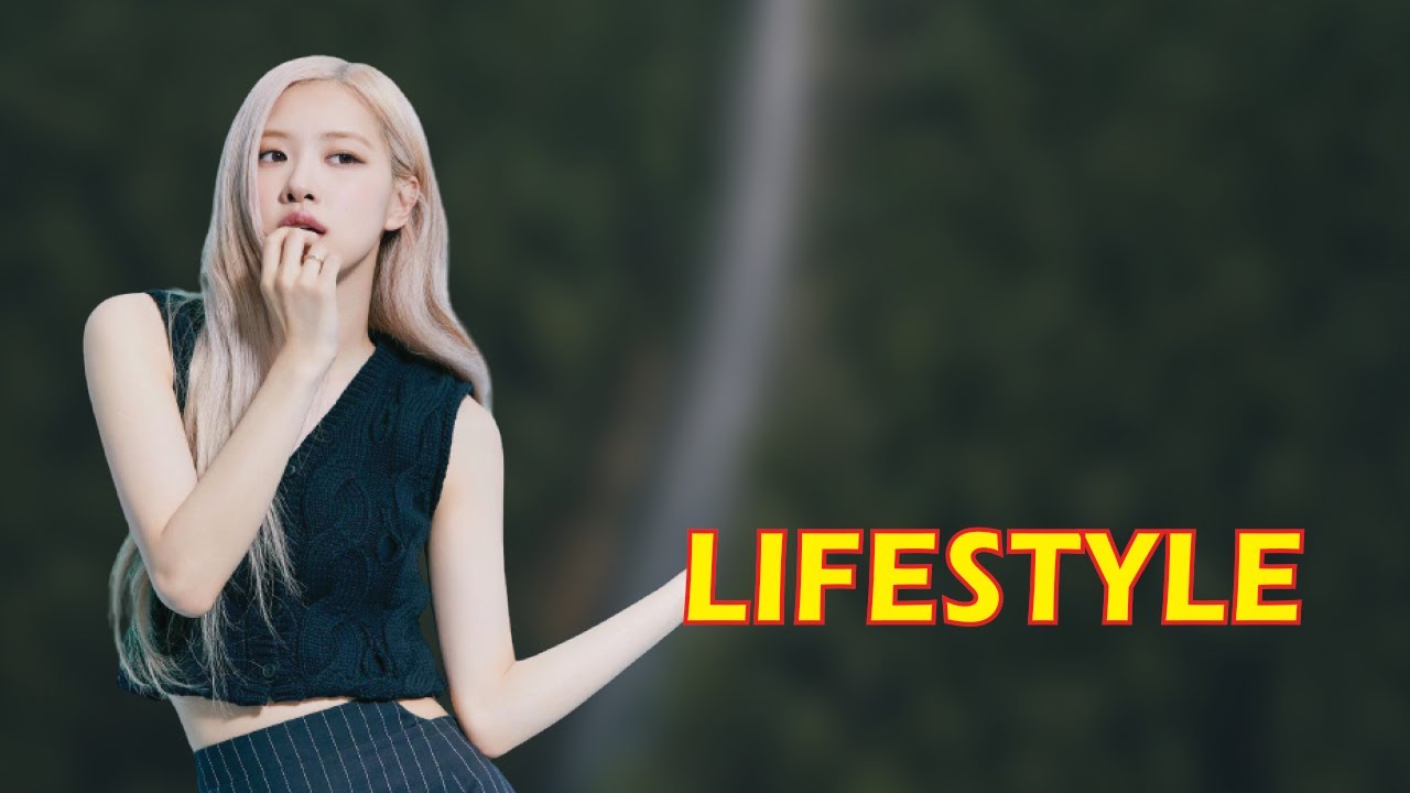 Rose (Black Pink) Biography,Income,Boyfriend,Family,Cars,House NetWorth& LifeStyle 2022