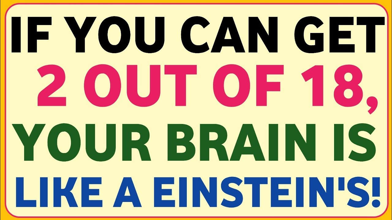 IF YOU CAN GET 2 OUT OF 18, YOUR BRAIN IS LIKE A EINSTEIN'S!