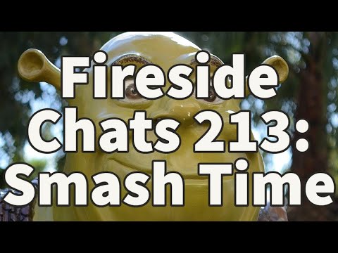 Fireside Chats 213: Smash Time.