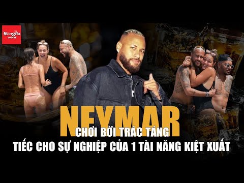 NEYMAR CHƠI BỜI TRÁC TÁNG, TIẾC CHO SỰ NGHIỆP CỦA 1 TÀI NĂNG KIỆT XUẤT | BÁO BÓNG ĐÁ QUỐC TẾ