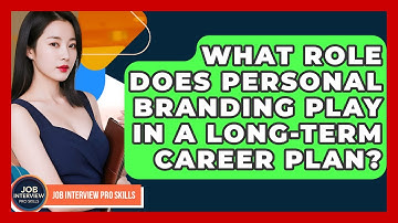What Role Does Personal Branding Play In A Long-term Career Plan? - Job Interview Pro Skills