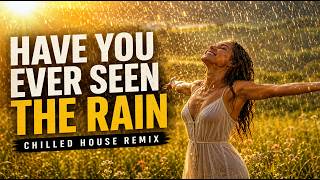 Have You Ever Seen The Rain (Chilled House Remix)
