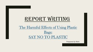 English || Report Writing || The Harmful Effects of Using Plastic Bags:SAY NO TO PLASTIC ||