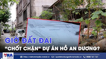 “Chốt chặn” Dự án hồ An Dương (phần 1) - Giờ đất đai - VNA