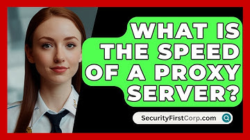 What Is The Speed Of A Proxy Server? - SecurityFirstCorp.com