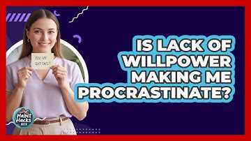 Is Lack Of Willpower Making Me Procrastinate? - Habit Hacks Hub