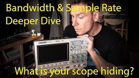 Deeper Dive Bandwidth and Sample Rate - What your scope is hiding from you