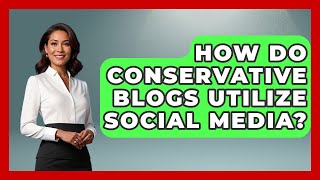 How Do Conservative Blogs Utilize Social Media? - The Right Politics Conservative Blogs