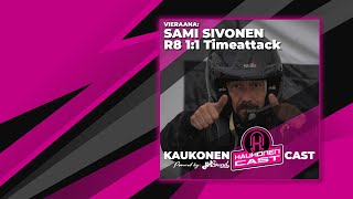 KAUKONENCAST #9 | Sami Sivonen | R8 1:1 Timeattack