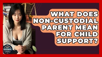 What Does Non-custodial Parent Mean For Child Support? - Get Divorce Answers