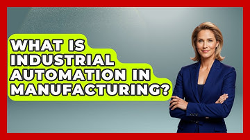 What Is Industrial Automation in Manufacturing? | How It Comes Together