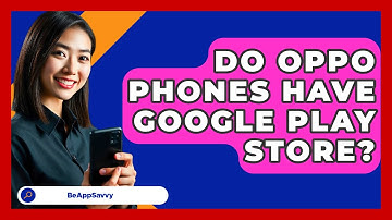 Do Oppo Phones Have Google Play Store? - Be App Savvy