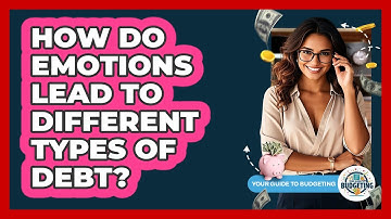 How Do Emotions Lead To Different Types Of Debt? - Your Guide to Budgeting