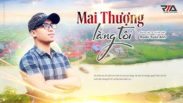 Mai Thượng làng tôi - Roobi Tuấn Anh (Music Video Official)