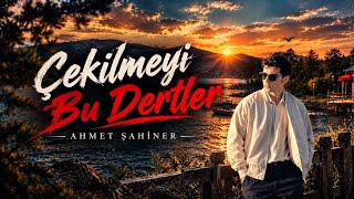 Çekilmeyi Bu Dertler - Ahmet Şahiner