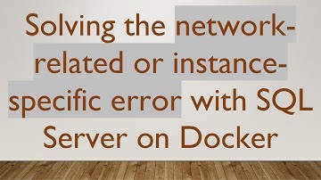 Solving the network-related or instance-specific error with SQL Server on Docker