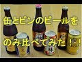 缶ビールと瓶ビールを飲み比べてみた！違いはあるの？！