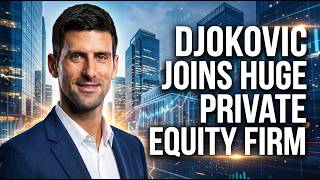 Novak Djokovic Enters Private Equity - New Move