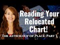 ASTROLOGY of PLACE: Part 3, Finding the BEST Energy through the RELOCATED CHART!