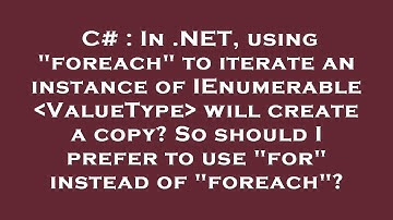 C# : In .NET, using "foreach" to iterate an instance of IEnumerable ValueType  will create a copy? S