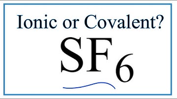 Is SF6 (Sulfur hexafluoride) Ionic or Covalent/Molecular?