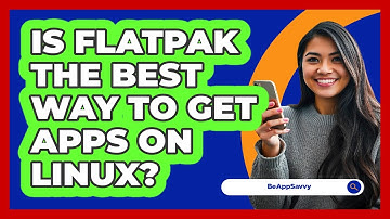 Is Flatpak The Best Way To Get Apps On Linux? - Be App Savvy