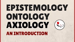 Epistemology, Ontology, and Axiology in Research
