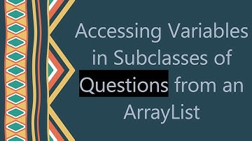 Accessing Variables in Subclasses of Questions from an ArrayList