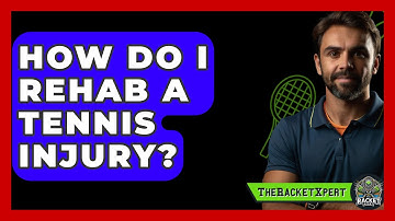 How Do I Rehab A Tennis Injury? - The Racket Xpert
