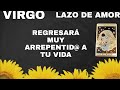 VIRGO ***REGRESARÁ MUY ARREPENTID@ A TU VIDA*** LAZO DE AMOR