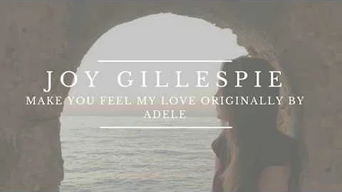 Make you feel my love - Joy Gillespie (Originally ...