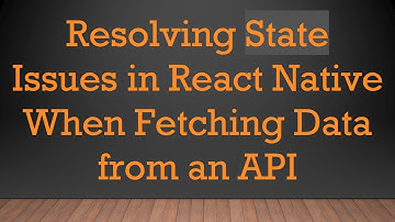 Resolving State Issues in React Native When Fetching Data from an API