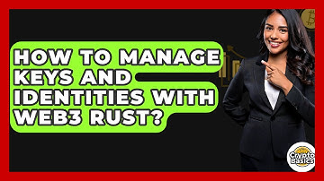 How To Manage Keys And Identities With Web3 Rust? - CryptoBasics360.com