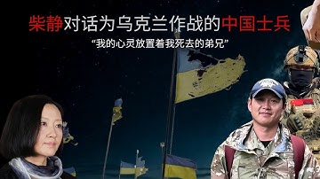 柴静对话为乌克兰作战的中国士兵：“我的心灵安置着我死去的弟兄”|Chinese soldiers fighting for Ukraine