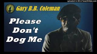 Gary B.B. Coleman - Please Don't Dog Me... (Kostas A~171)