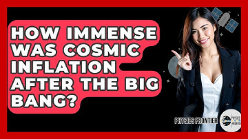 How Immense Was Cosmic Inflation After The Big Bang? - Physics Frontier