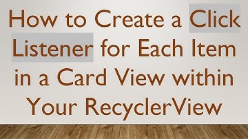 How to Create a Click Listener for Each Item in a Card View within Your RecyclerView