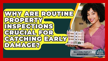 Why Are Routine Property Inspections Crucial For Catching Early Damage?
