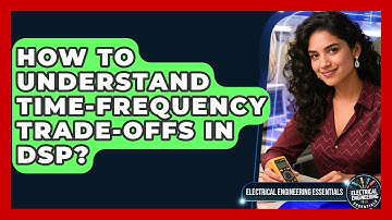 How To Understand Time-frequency Trade-offs In DSP? - Electrical Engineering Essentials