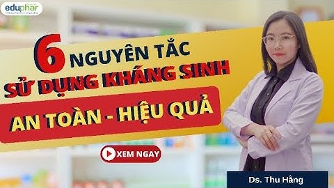 6 nguyên tắc sử dụng kháng sinh an toàn và hiệu quả | DS. Hằng Eduphar