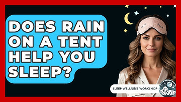 Does Rain On A Tent Help You Sleep? - Sleep Wellness Workshop