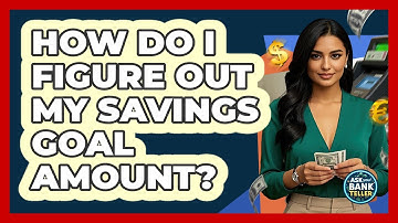 How Do I Figure Out My Savings Goal Amount?